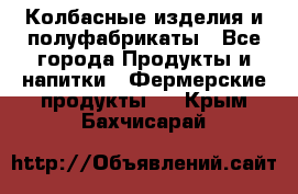 Колбасные изделия и полуфабрикаты - Все города Продукты и напитки » Фермерские продукты   . Крым,Бахчисарай